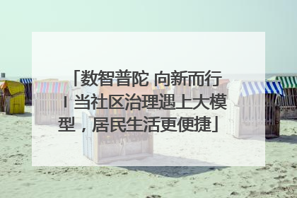 数智普陀 向新而行〡当社区治理遇上大模型，居民生活更便捷